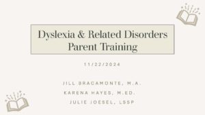 First slide of the Parent Dyslexia Training from 22 November 2024 showing the title and the presenters: Jill Bracamonte, Karena Hayes and Julie Josel